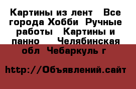 Картины из лент - Все города Хобби. Ручные работы » Картины и панно   . Челябинская обл.,Чебаркуль г.